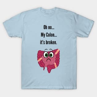 Oh no… My colon… it’s broken T-Shirt